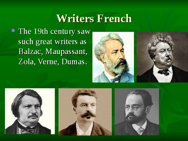 Writers French The 19th century saw such great writers as Balzac, Maupassant, Zola, Verne, Dumas. 