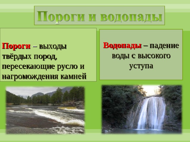 Пороги – выходы твёрдых пород, пересекающие русло и нагромождения камней Водопады – падение воды с высокого уступа  