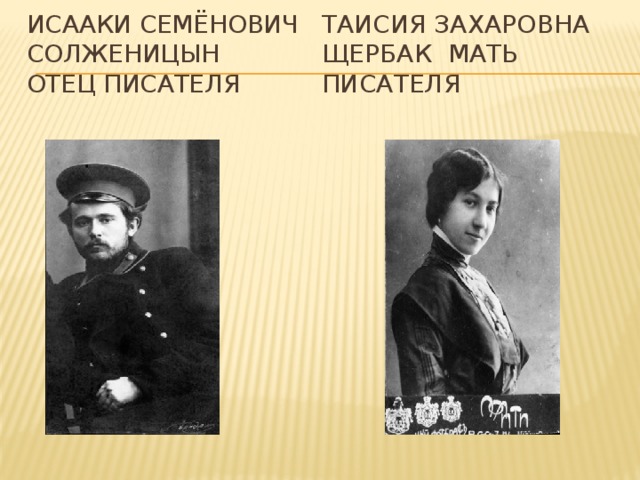 Таисия Захаровна Щербак мать писателя Исааки Семёнович Солженицын  отец писателя 