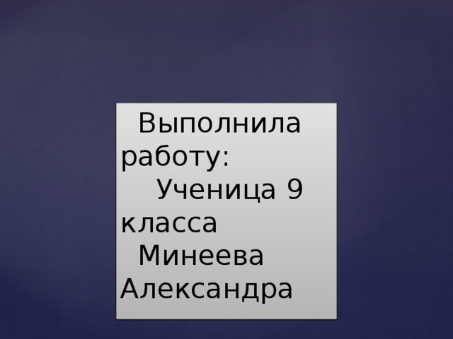  Выполнила работу:  Ученица 9 класса  Минеева Александра 