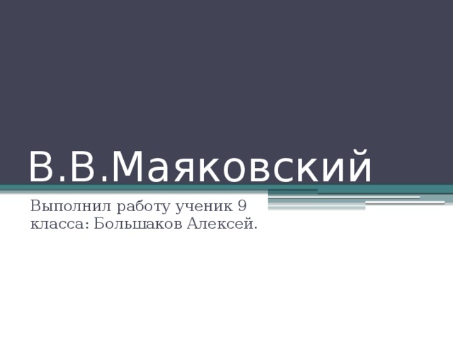 В.В.Маяковский Выполнил работу ученик 9 класса: Большаков Алексей. 
