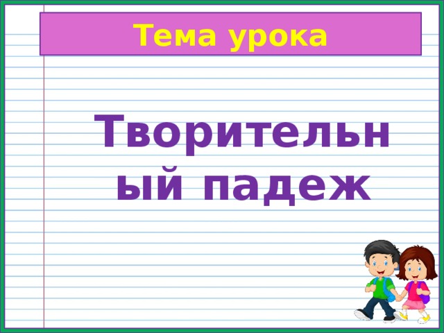 Тема урока Творительный падеж 