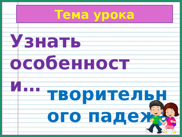Тема урока Узнать особенности… творительного падежа 
