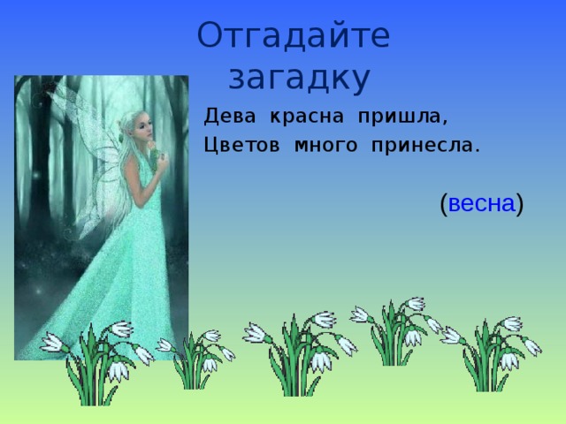 Отгадайте загадку Дева красна пришла, Цветов много принесла. ( весна ) 