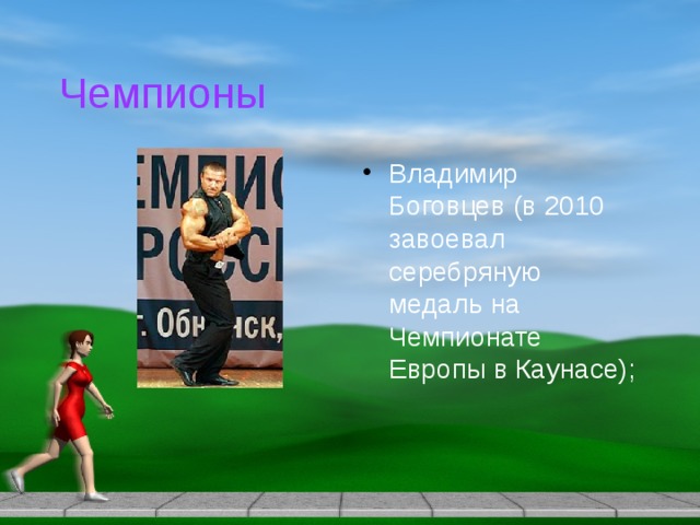 Чемпионы Владимир Боговцев (в 2010 завоевал серебряную медаль на Чемпионате Европы в Каунасе); 