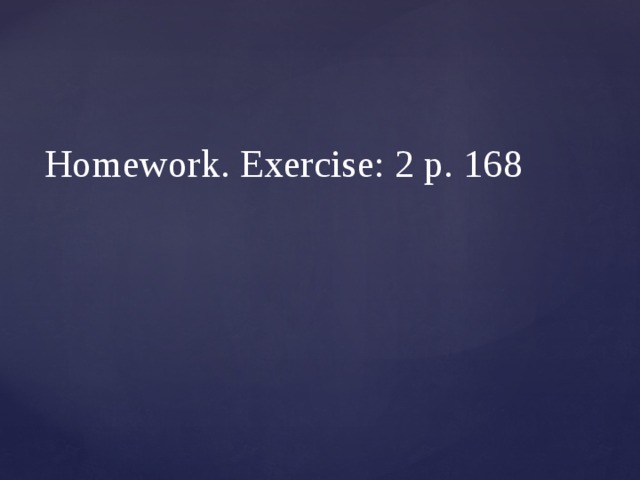   Homework. Exercise: 2 p. 168   