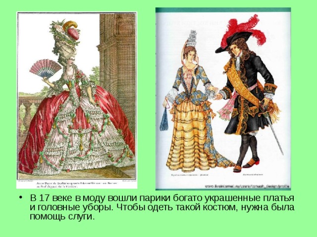В 17 веке в моду вошли парики богато украшенные платья и головные уборы. Чтобы одеть такой костюм, нужна была помощь слуги. 