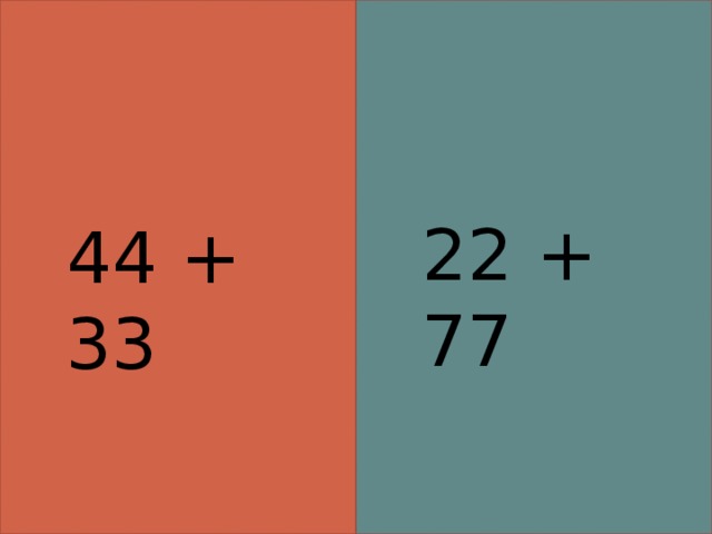 22 + 77 44 + 33 