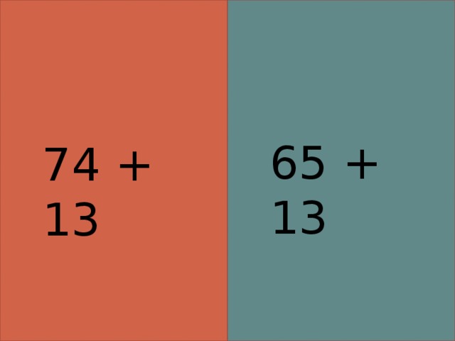 65 + 13 74 + 13 