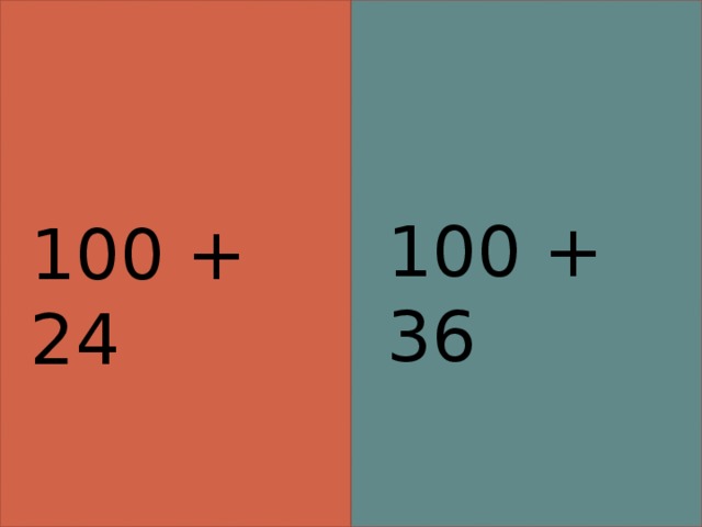 100 + 36 100 + 24 