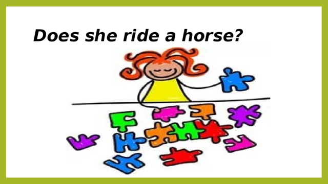 Does she ride a horse? 