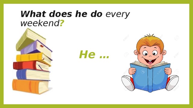 What does he do every weekend ? He … 