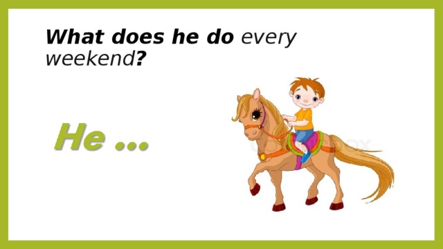 What does he do every weekend ? 
