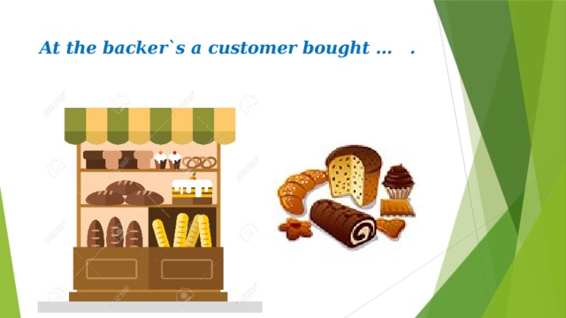At the backer`s a customer bought … . 