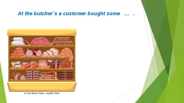 At the butcher`s a customer bought some … . 
