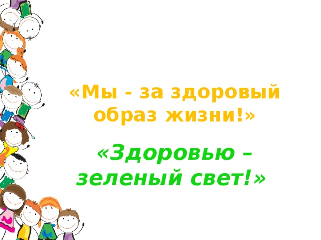 «Мы - за здоровый образ жизни!» «Здоровью – зеленый свет!»   