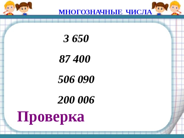 МНОГОЗНАЧНЫЕ ЧИСЛА 3 650 87 400 506 090 200 006 Проверка 