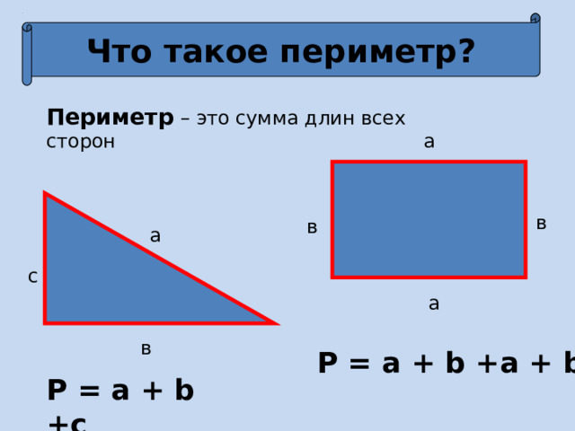 Что такое периметр? Периметр  – это сумма длин всех сторон a в в a с a в P = a + b +a + b P = a + b +c 