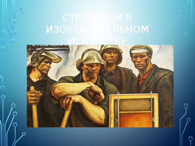 Строители в изобразительном искусстве 