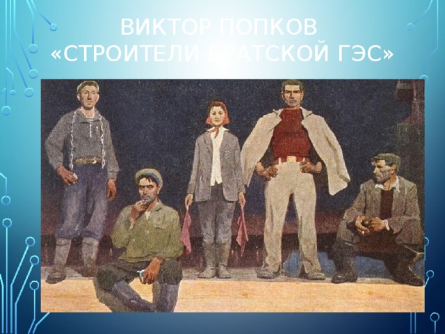 Виктор Попков  «Строители братской гЭС» 
