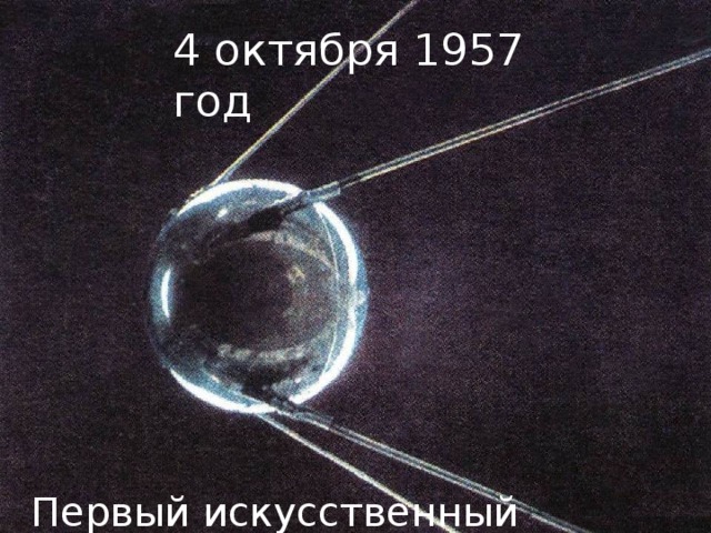 4 октября 1957 год Первый искусственный спутник Земли  