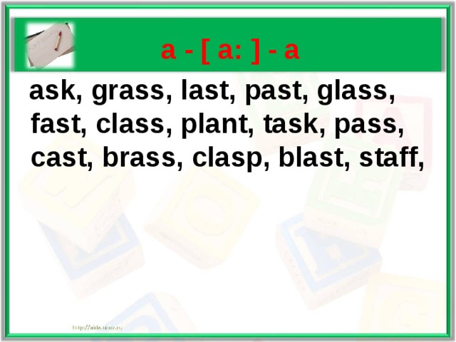   a - [ a: ] - а   ask, grass, last, past, glass, fast, class, plant, task, pass, cast, brass, clasp, blast, staff,  
