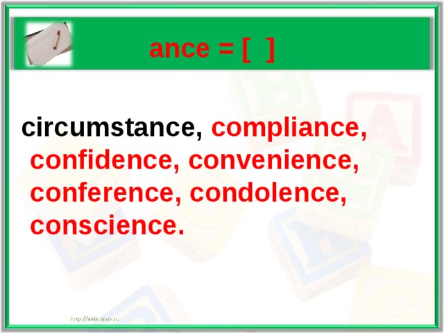  ance = [ ]   circumstance, compliance, confidence, convenience, conference, condolence, conscience.  