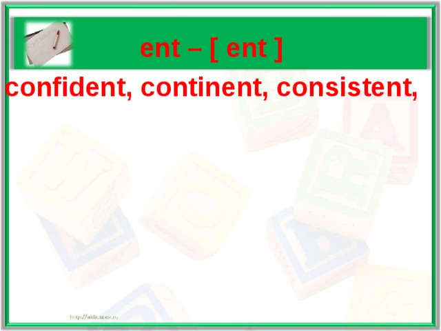   ent – [ ent ] confident, continent, consistent,   