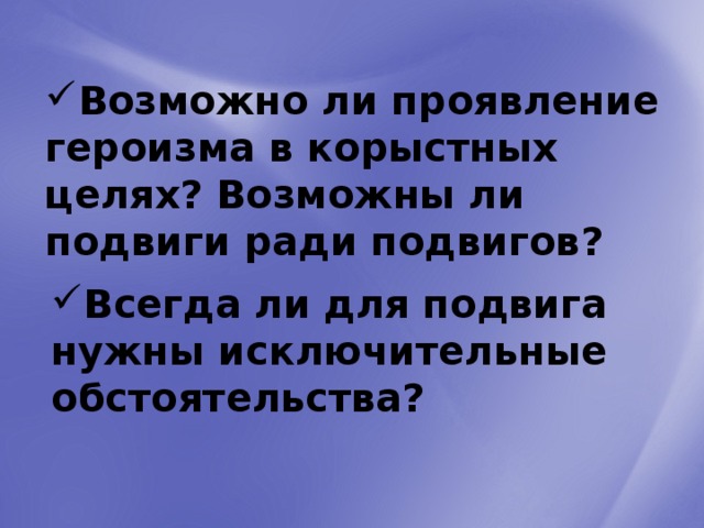 Возможно ли проявление героизма в корыстных целях? Возможны ли подвиги ради подвигов? Всегда ли для подвига нужны исключительные обстоятельства? 