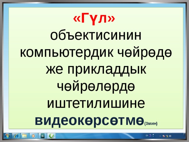 «Гүл» объектисинин компьютердик чөйрөдө же прикладдык чөйрөлөрдө иштетилишине видеокөрсөтмө (3мин) 