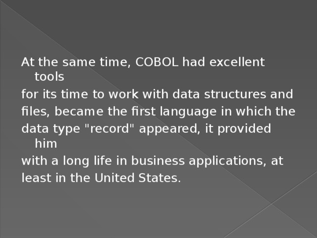 At the same time, COBOL had excellent tools for its time to work with data structures and files, became the first language in which the data type 