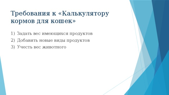 Требования к «Калькулятору кормов для кошек» 1)  Задать вес имеющихся продуктов 2)  Добавить новые виды продуктов 3)  Учесть вес животного 