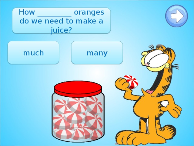 How _________ oranges do we need to make a juice? many much 