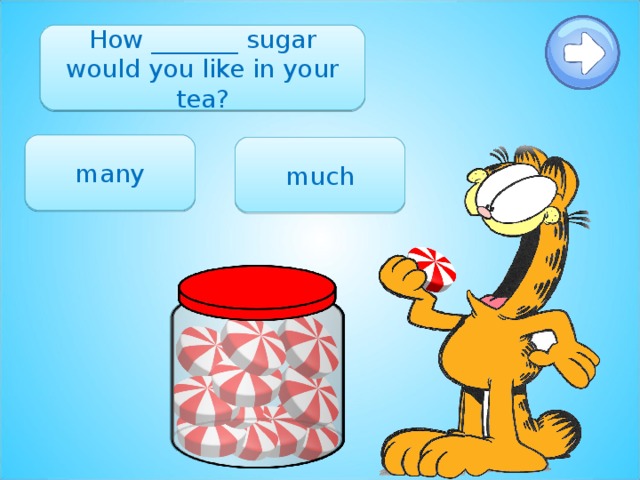 How _______ sugar would you like in your tea? many much 