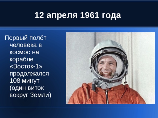 П ервый полёт человека в космос на корабле «Восток-1» продолжался 108 минут (один виток вокруг Земли ) 