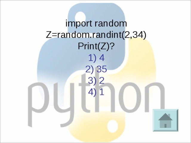 import random Z=random.randint(2,34) Print(Z)? 1) 4 2) 35 3) 2 4) 1 