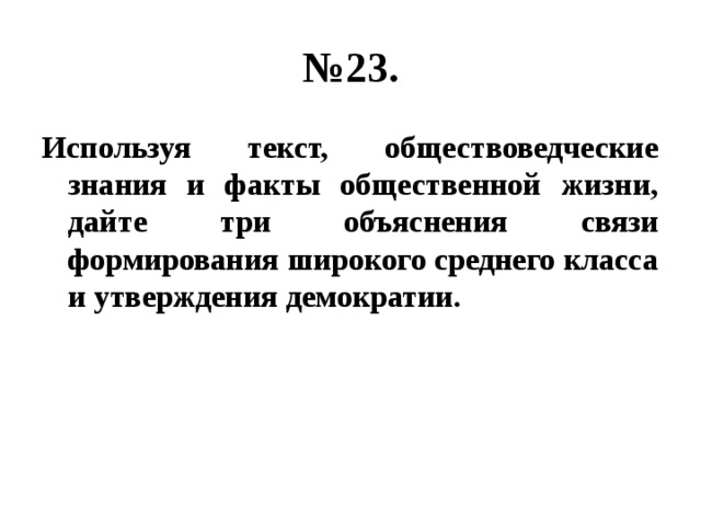 № 23. Используя текст, обществоведческие знания и факты общественной жизни, дайте три объяснения связи формирования широкого среднего класса и утверждения демократии. 