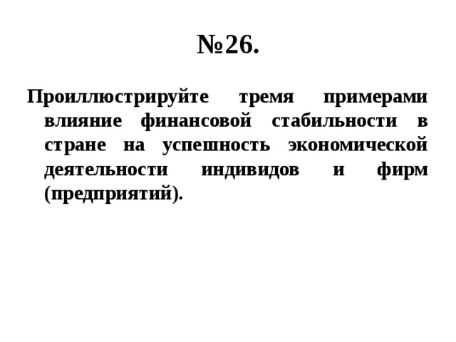 № 26. Проиллюстрируйте тремя примерами влияние финансовой стабильности в стране на успешность экономической деятельности индивидов и фирм (предприятий). 