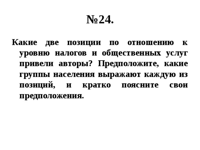 № 24. Какие две позиции по отношению к уровню налогов и общественных услуг привели авторы? Предположите, какие группы населения выражают каждую из позиций, и кратко поясните свои предположения. 