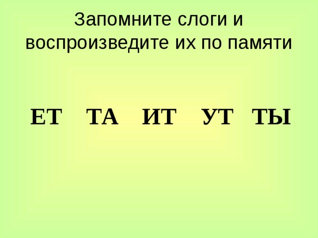 Запомните слоги и воспроизведите их по памяти  ЕТ ТА ИТ УТ ТЫ  