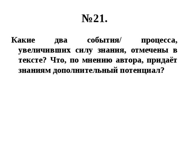 № 21. Какие два события/ процесса, увеличивших силу знания, отмечены в тексте? Что, по мнению автора, придаёт знаниям дополнительный потенциал? 