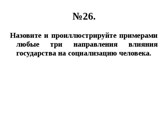 № 26. Назовите и проиллюстрируйте примерами любые три направления влияния государства на социализацию человека. 