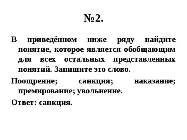 № 2. В приведённом ниже ряду найдите понятие, которое является обобщающим для всех остальных представленных понятий. Запишите это слово. Поощрение; санкция; наказание; премирование; увольнение. Ответ: санкция. 