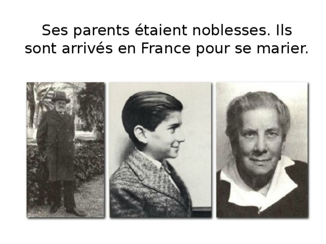 Ses parents étaient noblesses. Ils sont arrivés en France pour se marier. 