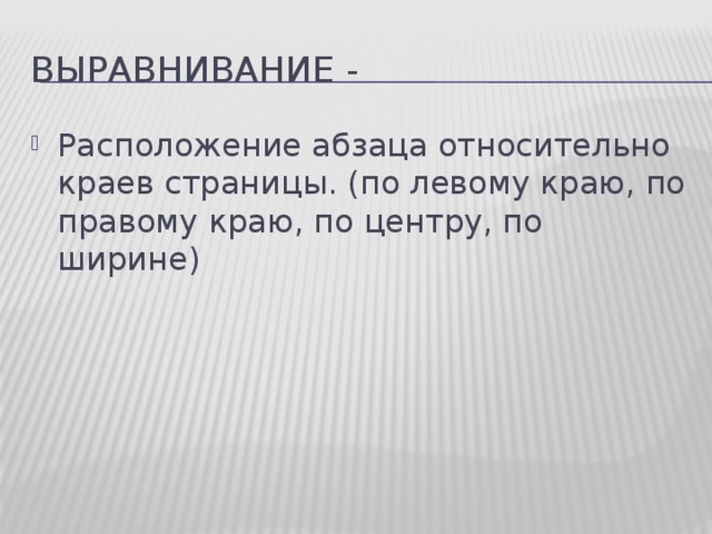 Выравнивание - Расположение абзаца относительно краев страницы. (по левому краю, по правому краю, по центру, по ширине) 