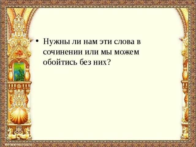 Нужны ли нам эти слова в сочинении или мы можем обойтись без них? 