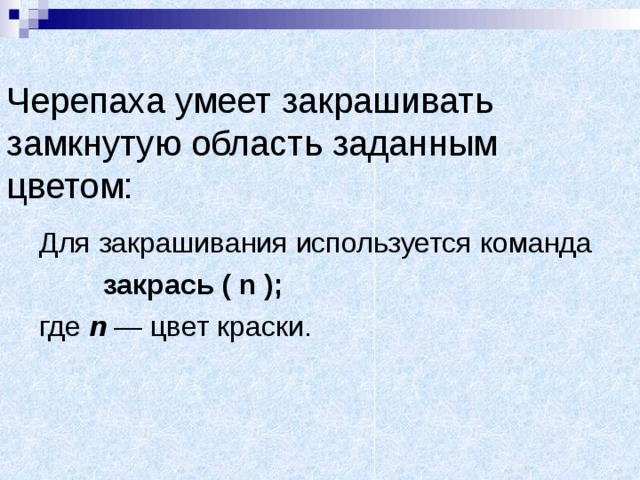 Черепаха умеет закрашивать замкнутую область заданным цветом: Для закрашивания используется команда    закрась ( n ); где n — цвет краски. 