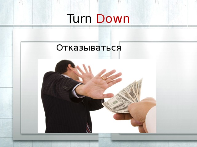 Turn Down Отказываться 