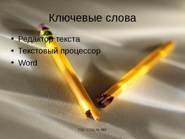 Ключевые слова Редактор текста Текстовый процессор Word   ГОУ СОШ № 840 