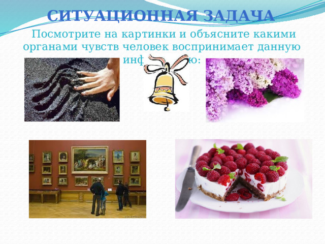 Ситуационная задача Посмотрите на картинки и объясните какими органами чувств человек воспринимает данную информацию: 